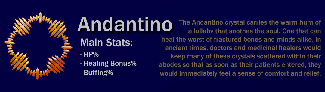 The Andantino crystal carries the warm hum of a lullaby that soothes the soul. One that can heal the worst of fractured bones and minds alike. In ancient times, doctors and medicinal healers would keep many of these crystals scattered within their abodes s
